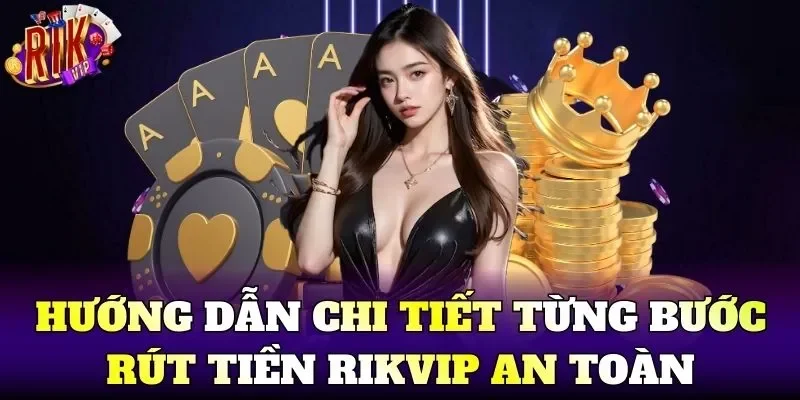 Hướng dẫn chi tiết từng bước Rút Tiền Rikvip an toàn
