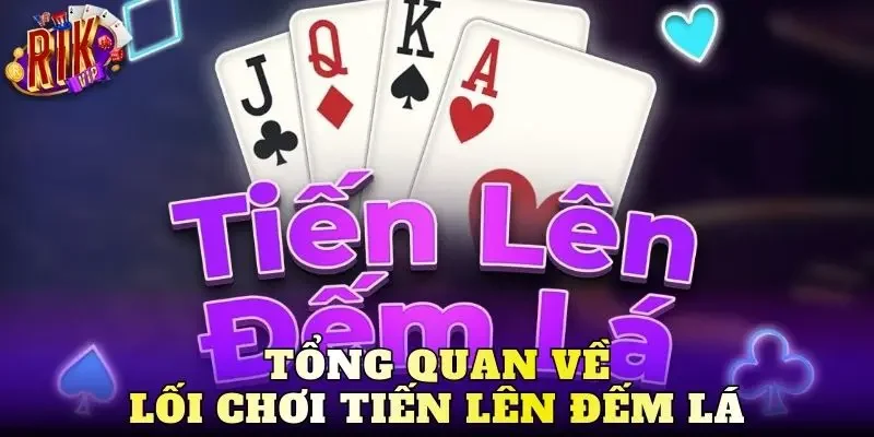 Tổng quan về lối chơi tiến lên đếm lá
