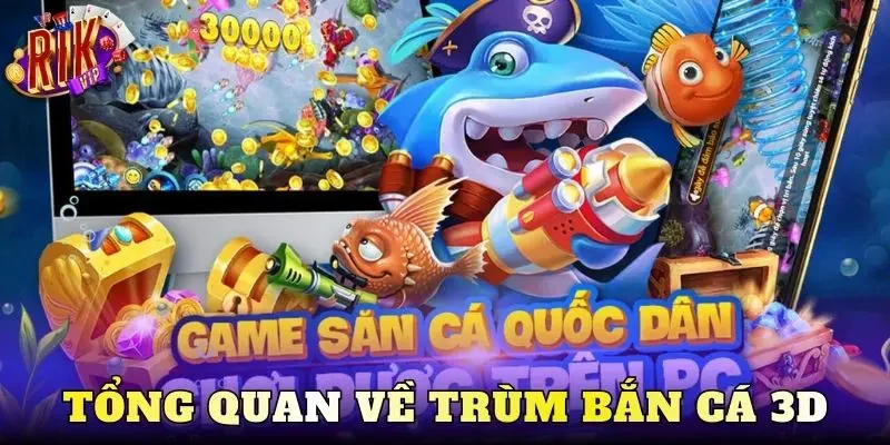 Tổng quan về trùm bắn cá 3D